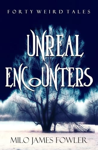 Unreal Encounters 40 Science Fiction and Fantasy Stories, Horror & Humor Included
