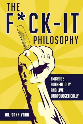 The Fuck-It Philosophy Embrace Authenticity and Live Unapologetically