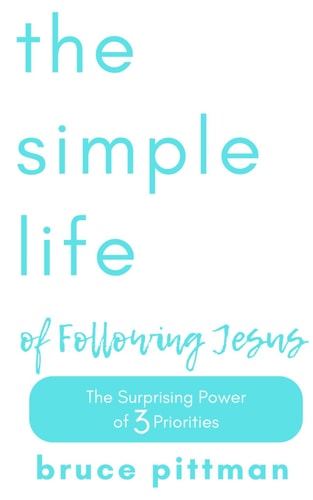 The Simple Life of Following Jesus The Surprising Power of 3 Priorities