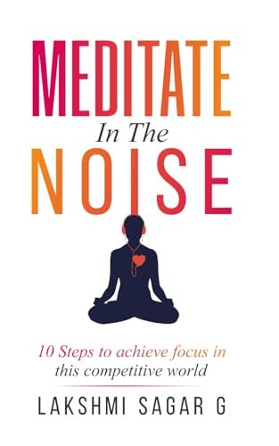 Meditate in the Noise 10 Steps to Achieve Focus in this Competitive World (Best Motivational Books for Personal Development)
