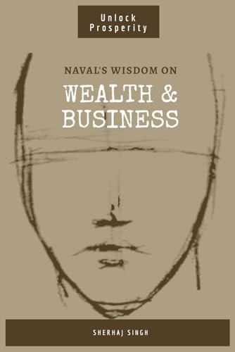 Naval's Wisdom on Wealth & Business Mastering the Art of Wealth: Insights from Naval Ravikant
