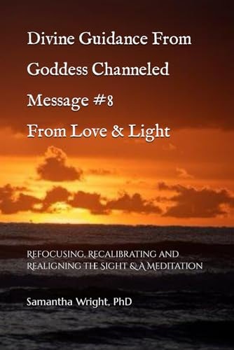 Divine Guidance From Goddess Channeled Message #8 From Love & Light Refocusing, Recalibrating and Realigning the Sight & A Meditation
