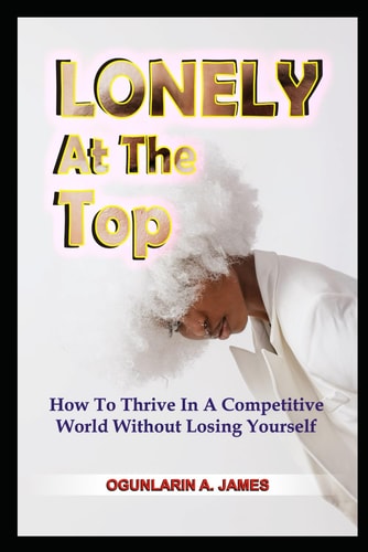LONELY At The TOP How To Thrive In A Competitive World Without Losing Yourself