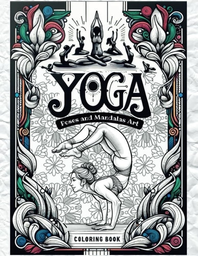 Yoga Poses and Mandalas Art Coloring Book Colorful Yoga: Exploring Harmony Through Poses and Peaceful Patterns