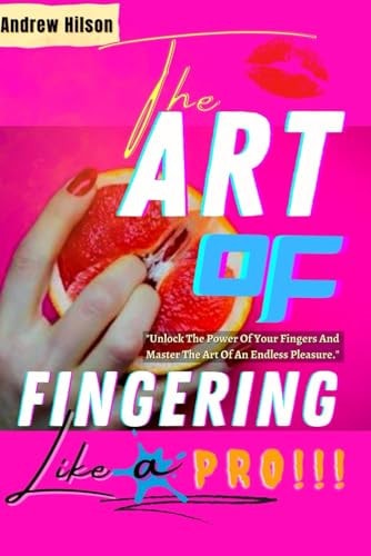 The Art Of Fingering Like A Pro A Guide To Please A Woman Sexually With Your Fingers; How To Give Great Oral Sex; Techniques To Stimulate Her Clitoris; Ways To Get Inside Her & Work The G-Spot