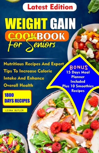 Weight Gain Cookbook for Seniors Nutritious Recipes And Expert Tips To Increase Calories Intake And Enhance Overall Health