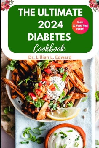 The Ultimate 2024 Diabetes Cookbook Complete Simple Delicious Guide for Type 2, Quick & Easy Low-carb for Newly Diagnosed Diabetes Meal Plan for Beginners