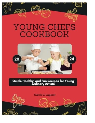 Young Chefs Cookbook 2024 Quick, Healthy, and Fun Recipes for Young Culinary Artists