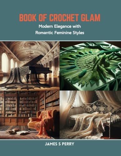 Book of Crochet Glam Modern Elegance with Romantic Feminine Styles