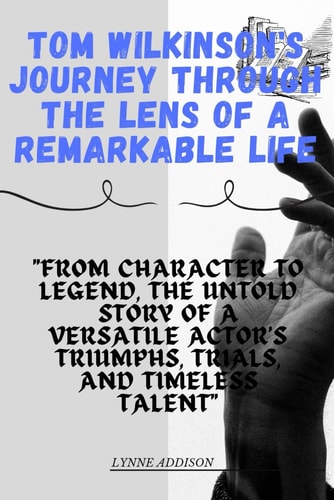 Tom Wilkinson's Journey Through the Lens of a Remarkable Life "From Character to Legend, the Untold Story of a Versatile Actor's Triumphs, Trials, and Timeless Talent"