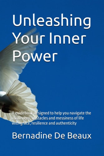 Unleashing Your Inner Power A Guidebook Designed to Help You Navigate the Challenges, Obstacles and Messiness of Life with Grace, Resilience and Authenticity