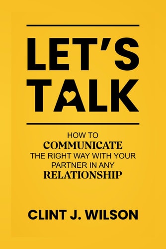 Let's Talk How to Communicate the Right Way with Your Partner in Any Relationship