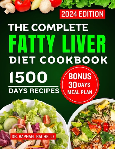 The Complete Fatty Liver Diet Cookbook 2024 Quick and Easy Recipes to Promote Longevity, Cleanse and Detoxify the Liver and Manage ALD/NAFLD