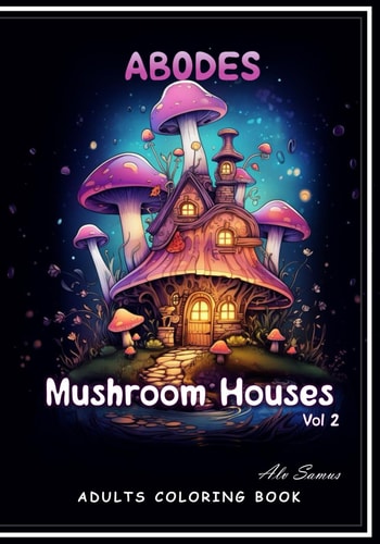Abodes Mushroom Houses Vol 2, Adults Coloring Book. 52 Beautiful Images of Magical Houses Inside Mushrooms.