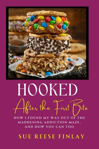 Hooked After the First Bite How I Found My Way Out of the Maddening Addiction Cycle And How You Can, Too