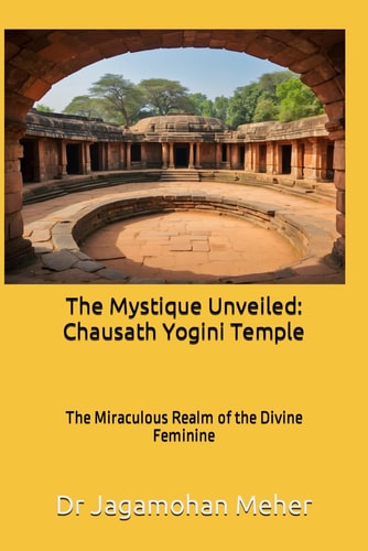 The Mystique Unveiled Chausath Yogini Temple: The Miraculous Realm of the Divine Feminine