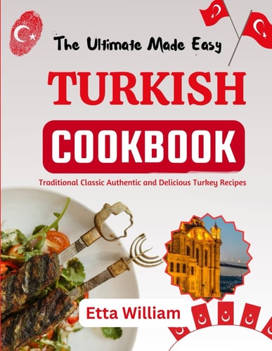 The Ultimate Made Easy TURKISH Cookbook Traditional Classic Authentic and Delicious Turkey Recipes