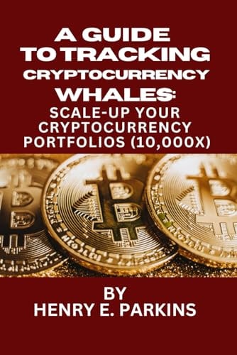 A Guide to Tracking Cryptocurrency Whales : Scale-Up Your Cryptocurrency Portfolios (10,000x)