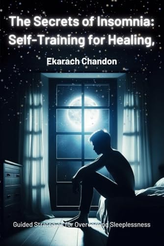 The Secrets of Insomnia Self-Training for Healing: Guided Strategies for Overcoming Sleeplessness