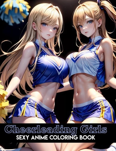 Sexy Anime Coloring Book Cheerleading Girls: Energetic Cheerleading Coloring Pages with Beautiful Sports Illustrations of Sexy Women for Adults Stress Relief and Relaxation Cute and Hot Anime Girls for Manga and Comics Fans.