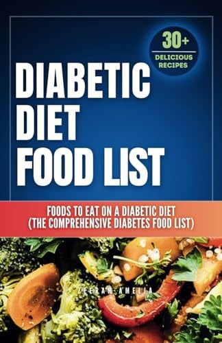 Diabetic Diet Food List Foods to Eat on a Diabetic Diet (The Comprehensive Diabetes Food List)With 30+ Delicious Days of Low-Carb & Low-Sugar Recipes(Diabetic Diet For Beginners) Diabetic Meal Plan