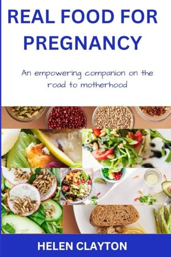 Real Food for Pregnancy An Empowering Companion on the Road to Motherhood