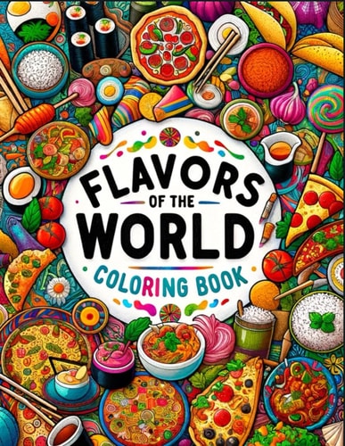 Flavors Of The World Coloring Book Colorful Bites, From Street Food to Fine Dining, An Adults Coloring Book for Release Stress