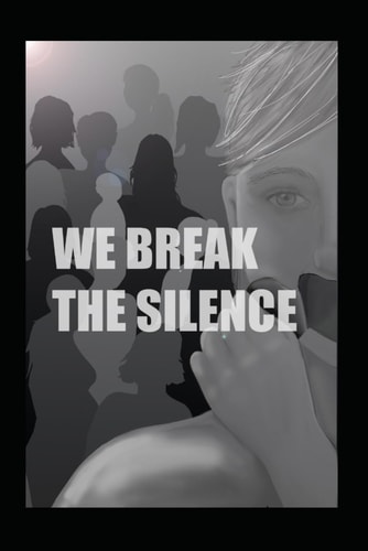 We Break the Silence True Life Stories about Domestic Violence and Post Separation Abuse