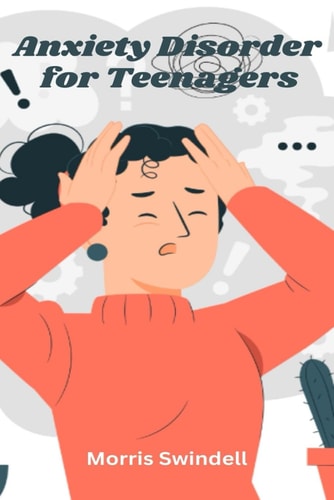 Anxiety Disorder for Teenagers The Skills Needed to Control Anxiety and Live a Healthy, Happy Life