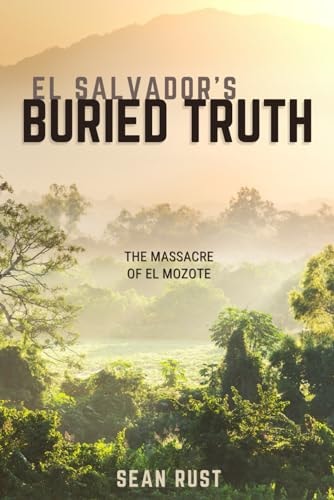 El Salvador's Buried Truth The Massacre of El Mozote