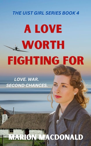 A Love Worth Fighting For A Heart Breaking But Ultimately Uplifting WW2 Family Saga Novel of Love and Loss.