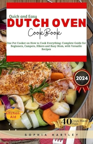 Quick and Easy Dutch Oven Cookbook One Pot Cooker on How to Cook Everything: Complete Guide for Beginners, Campers, Hikers and Busy Mom, with Versatile Recipes