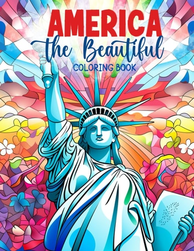 America the Beautiful Coloring Book A Patriotic Collection of American Landscapes / Images of United States Landmarks & Symbols Such as Statue of Liberty, 4th of July, Mount Rushmore, Golden Gate Bridge & More / Great for Kids, Teens, Adults