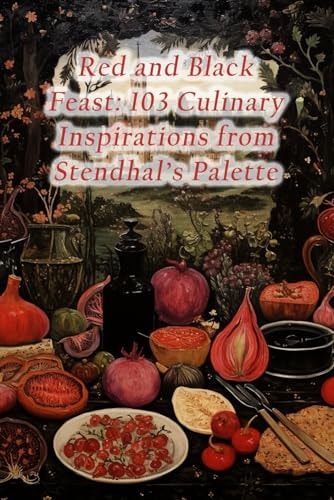Red and Black Feast 103 Culinary Inspirations from Stendhal's Palette