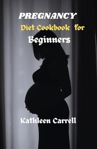 Pregnancy Diet Cookbook for Beginners Flavorful and Nutrient-Packed Recipes for Expecting Moms