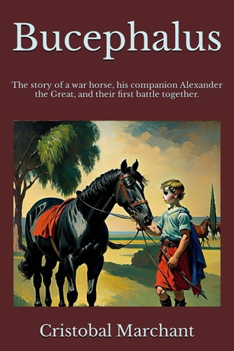 Bucephalus The Story of a War Horse, His Companion, and Their First Battle Together.