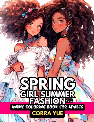 Spring Girl Summer Fashion - Anime Coloring Book For Adults Vol.1 Glamorous Hairstyle, Makeup & Cute Beauty Faces, Beautiful African American Princess Girls & Women in Seasonal Traditional Classy Dresses For Stylists, Students, Teens & Cartoon Lovers