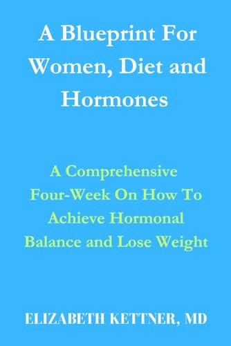 A Blueprint For Women, Diet and Hormones A Comprehensive Four-Week On How To Achieve Hormonal Balance and Lose Weight