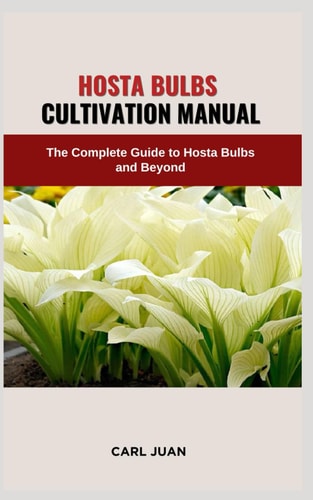 Hosta Bulbs Cultivation Manual The Complete Guide to Hosta Bulbs and Beyond