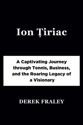 Ion Țiriac A Captivating Journey Through Tennis, Business, and the Roaring Legacy of a Visionary