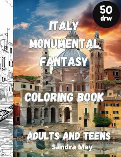 Italy Monumental Fantasy, Coloring Book Italy Art and Architecture Fantasy Coloring Book for Adults and Teens. 50 Imaginative Pages. No Stress, Just Fun