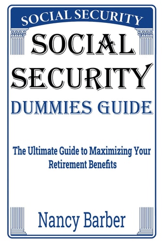 Social Security Dummies Guide The Ultimate Guide to Maximizing Your Retirement Benefits