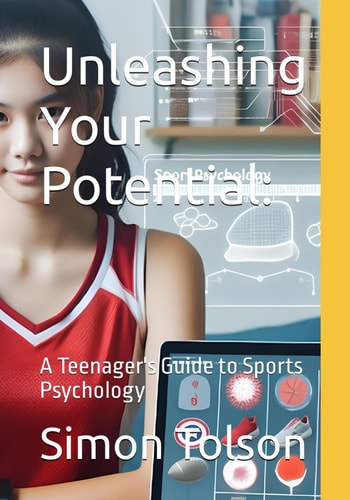 UNLEASHING YOUR POTENTIAL A Teenager's Guide to Sports Psychology