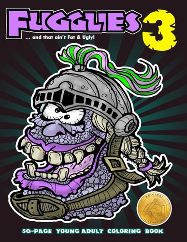 Fugglies 3 Coloring Book ... and that Ain't Fat & Ugly! Original Illustrations L Young Adult Coloring Book of Monsters, Zombies, Beasts, Freaks, and Ghouls.