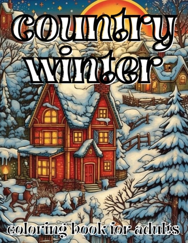 Country Winter Coloring Book for Adults Easy Large Print Cozy Cabins, Farms and Landscapes A Country Winter Coloring Pages.