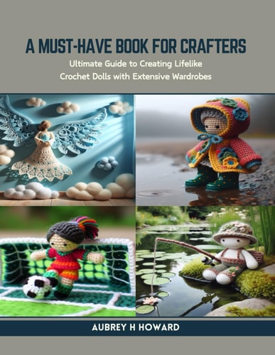 A Must-Have Book for Crafters Ultimate Guide to Creating Lifelike Crochet Dolls with Extensive Wardrobes