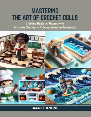 Mastering the Art of Crochet Dolls Crafting Realistic Figures with Intricate Clothing - A Comprehensive Guidebook