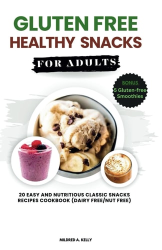 Gluten Free Healthy Snacks For Adults 20 Easy And Nutritious Classic Snacks Recipes Cookbook (dairy Free/nut Free)