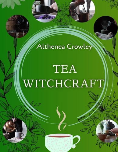 Tea Witchcraft Guide Tea Healing, Magical Qualities, Common Tea Recipes, Magical Tea Blend Recipes, Herbal Spells and Potions.