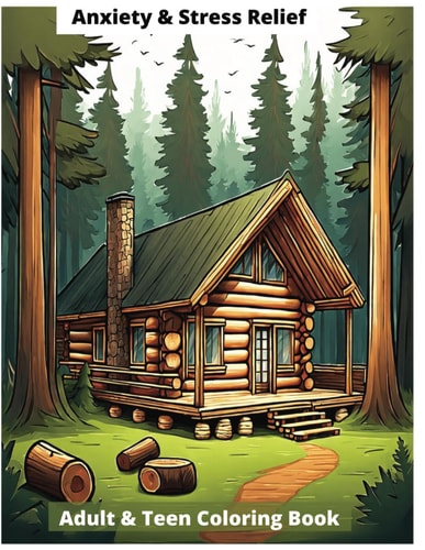 Embrace Calmness An Anxiety and Stress Relief Adult & Teen Coloring Book - Relaxing Designs to Soothe the Mind.: Featuring 41 Cabin Scene Designs Plus a Bonus of 10 Forest Scene Designs with Animals Tranquil Scenes for Mindful Coloring Therapy.